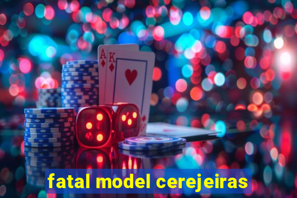 fatal model cerejeiras